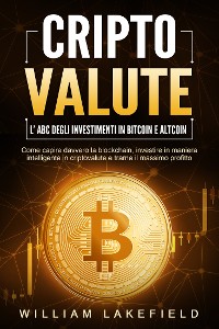 Cover CRIPTOVALUTE - l'ABC degli investimenti in Bitcoin e Altcoin: come capire davvero la blockchain, investire in maniera intelligente in criptovalute e trarne il massimo profitto