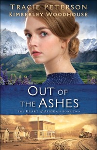 Cover Out of the Ashes (The Heart of Alaska Book #2)
