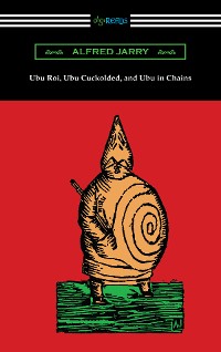Cover Ubu Roi, Ubu Cuckolded, and Ubu in Chains