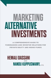 Cover Marketing Alternative Investments: A Comprehensive Guide to Fundraising and Investor Relations for Private Equity and Hedge Funds