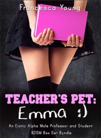 Cover Teacher's Pet: Emma - An Erotic Alpha Male Professor and Student BDSM Romance Box Set Bundle