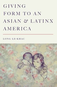 Cover Giving Form to an Asian and Latinx America