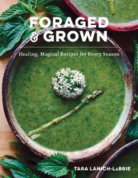 Cover Foraged & Grown: Healing, Magical Recipes for Every Season