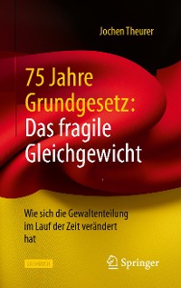 Cover 75 Jahre Grundgesetz: Das fragile Gleichgewicht