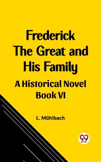 Cover Frederick the Great and His Family A Historical Novel Book VI