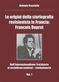 Cover Le origini della storiografia revisionista in Francia: Francois Duprat - Dall’Internazionalismo Trotzkyista al socialismo nazional – rivoluzionario. Vol. 1