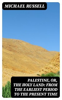 Cover Palestine, or, the Holy Land: From the Earliest Period to the Present Time