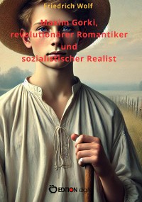 Cover Maxim Gorki, revolutionärer Romantiker und sozialistischer Realist