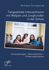 Cover Tiergestützte Interventionen mit Welpen und Junghunden in der Schule. Voraussetzungen – Besonderheiten – Fördermöglichkeiten
