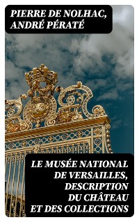 Cover Le musée national de Versailles, description du château et des collections