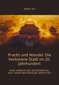 Cover Pracht und Wandel:  Die Verbotene Stadt im 20. Jahrhundert