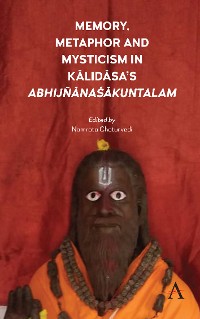 Cover Memory, Metaphor and Mysticism in Kalidasa’s AbhijñānaŚākuntalam