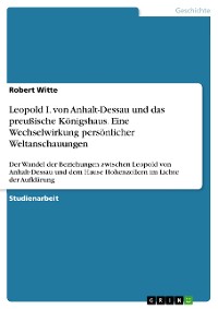 Cover Leopold I. von Anhalt-Dessau und das preußische Königshaus. Eine Wechselwirkung persönlicher Weltanschauungen