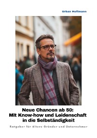 Cover Neue Chancen ab 50:  Mit Know-how und Leidenschaft in die Selbständigkeit