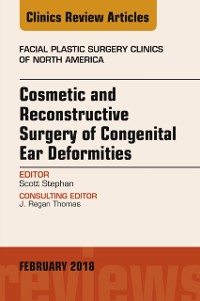 Cover Cosmetic and Reconstructive Surgery of Congenital Ear Deformities, An Issue of Facial Plastic Surgery Clinics of North America