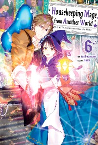 Cover Housekeeping Mage from Another World: Making Your Adventures Feel Like Home! Volume 6