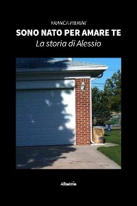 Cover Sono nato per amare te. La storia di Alessio