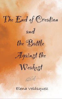 Cover The End of Creation and the Battle Against the Weakest