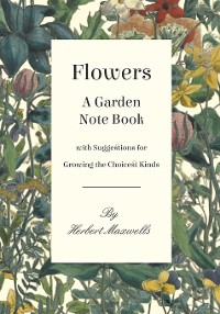 Cover Flowers - A Garden Note Book with Suggestions for Growing the Choicest Kinds