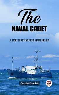 Cover The naval cadet A story of adventures on land and sea