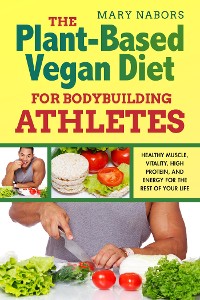 Cover The Plant-Based Vegan Diet for Bodybuilding Athletes