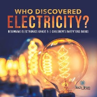 Cover Who Discovered Electricity? | Beginning Electronics Grade 5 | Children's Inventors Books