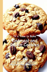 Cover It's Time to Bake Oatmeal and Raisin Cookies