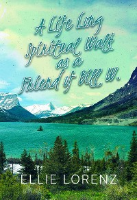 Cover A Lifelong Spiritual  Walk as a Friend of  Bill W.