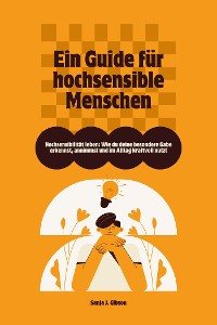 Cover Hochsensibilität leben: Wie du deine besondere Gabe erkennst, annimmst und im Alltag kraftvoll nutzt – Ein Guide für hochsensible Menschen