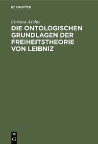 Cover Die ontologischen Grundlagen der Freiheitstheorie von Leibniz