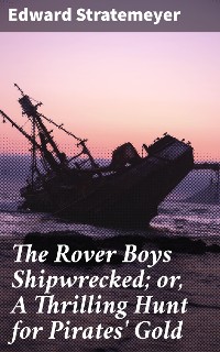Cover The Rover Boys Shipwrecked; or, A Thrilling Hunt for Pirates' Gold