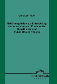 Cover Erklärungshilfen zur Entwicklung der internationalen Klimapolitik: Spieltheorie und Public Choice Theorie