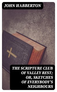 Cover The Scripture Club of Valley Rest; or, Sketches of Everybody's Neighbours