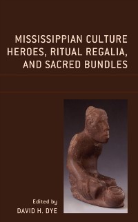 Cover Mississippian Culture Heroes, Ritual Regalia, and Sacred Bundles