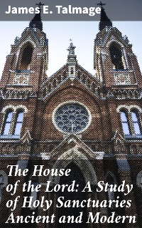 Cover The House of the Lord: A Study of Holy Sanctuaries Ancient and Modern
