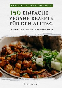 Cover Genussvoll Vegan Kochbuch: 150 einfache vegane Rezepte für den Alltag - leckere Gerichte für eine gesunde Ernährung (Vegane Küche)