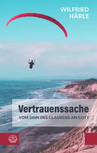 Cover Vertrauenssache. Vom Sinn des Glaubens an Gott