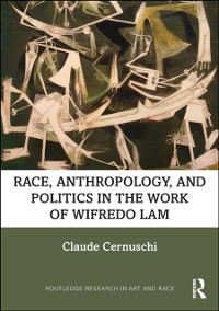 Cover Race, Anthropology, and Politics in the Work of Wifredo Lam