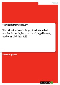 Cover The Minsk Accords Legal Analysis. What are the Accords, International Legal Issues, and why did they fail