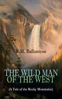 Cover THE WILD MAN OF THE WEST (A Tale of the Rocky Mountains)
