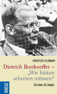 Cover Dietrich Bonhoeffer - "Wir hätten schreien müssen"