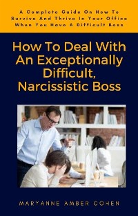 Cover How To Deal With An Exceptionally Difficult, Narcissistic Boss