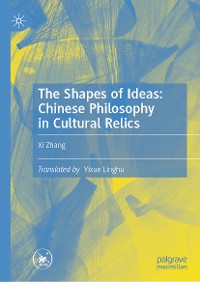 Cover The Shapes of Ideas: Chinese Philosophy in Cultural Relics