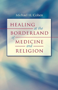 Cover Healing at the Borderland of Medicine and Religion