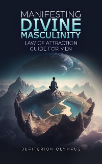 Cover Manifesting Divine Masculinity: Law of Attraction Guide for Men