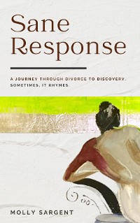 Cover Sane Response: A Journey Through Divorce To Discovery. Sometimes, It Rhymes.