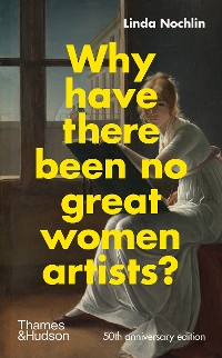 Cover Why Have There Been No Great Women Artists?: 50th anniversary edition