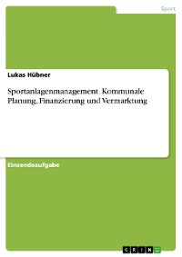 Cover Sportanlagenmanagement. Kommunale Planung, Finanzierung und Vermarktung