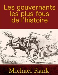 Cover Les gouvernants les plus fous de l’histoire