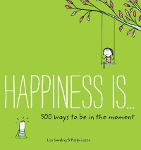 Cover Happiness Is . . . 500 Ways to Be in the Moment